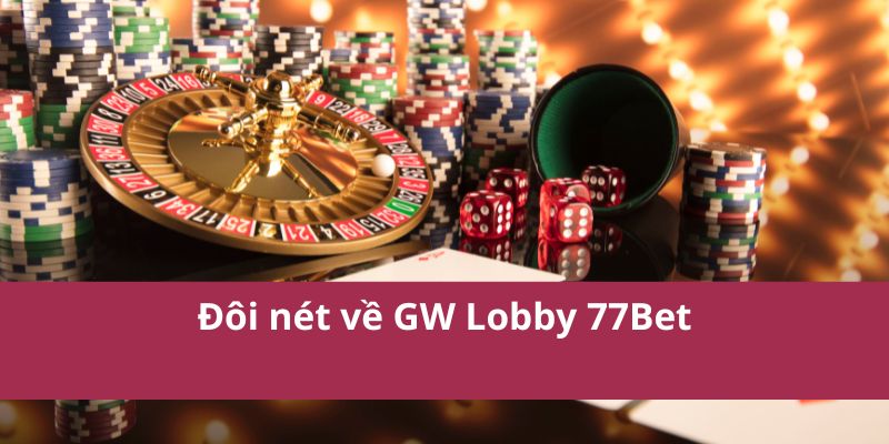 Gw Lobby 77Bet: Trải Nghiệm Cá Cược Đa Dạng Và Hấp Dẫn 2 Đôi nét về GW Lobby 77Bet