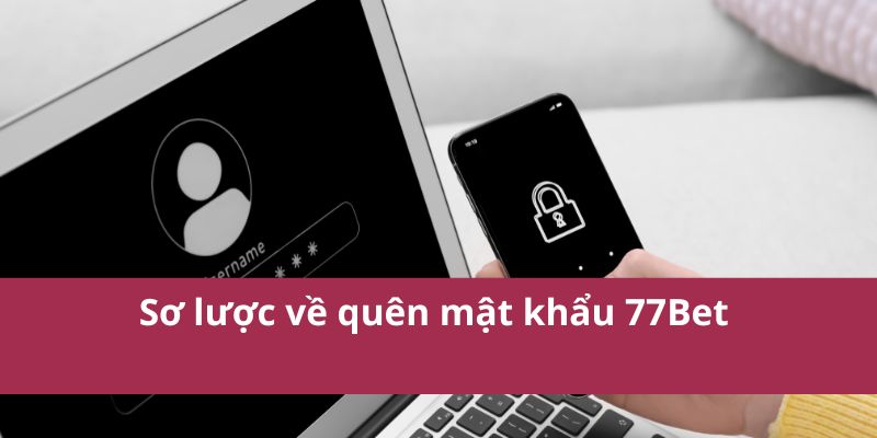 Hướng Dẫn Khôi Phục Quên Mật Khẩu 77Bet Nhanh Chóng 2 Sơ lược về quên mật khẩu 77Bet